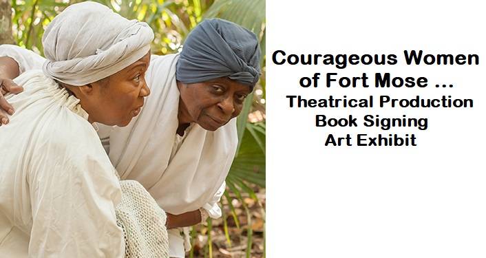 Courageous Women of Fort Mose - Theatrical Production, Book Signing & Art Exhibit